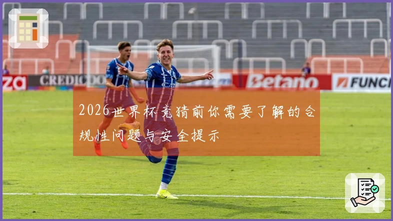 2026世界杯竞猜前你需要了解的合规性问题与安全提示